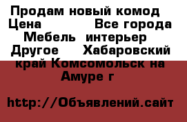 Продам новый комод › Цена ­ 3 500 - Все города Мебель, интерьер » Другое   . Хабаровский край,Комсомольск-на-Амуре г.